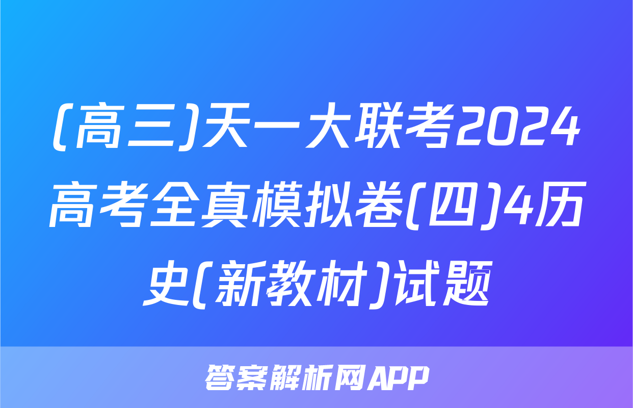 (高三)天一大联考2024高考全真模拟卷(四)4历史(新教材)试题
