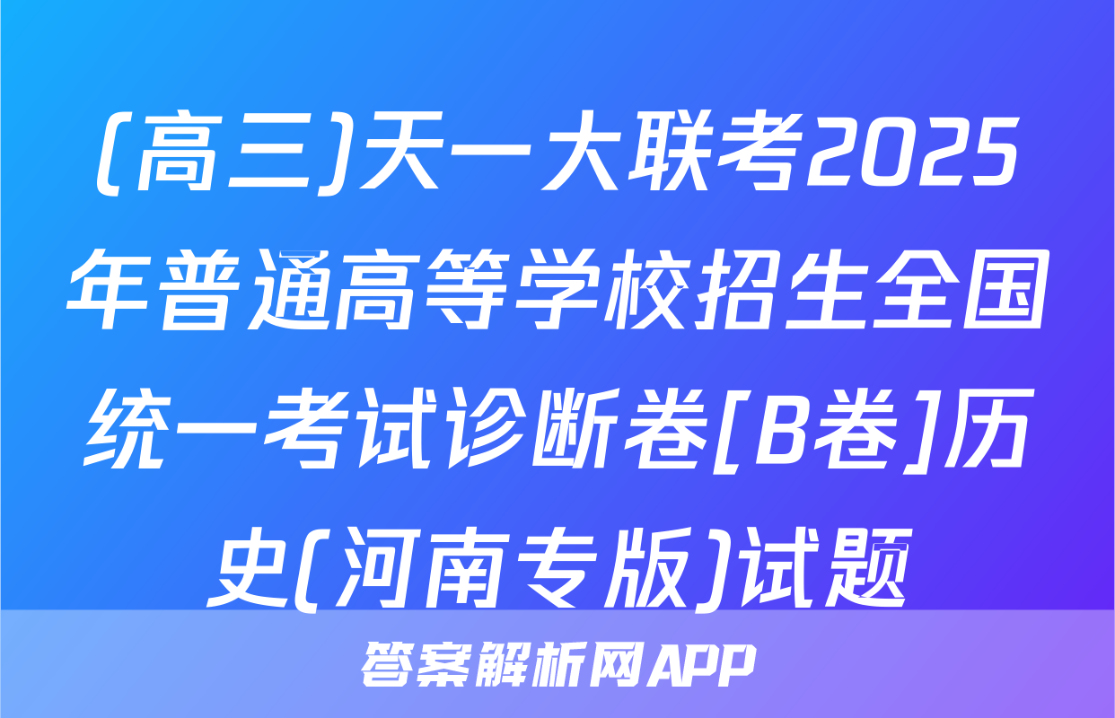 (高三)天一大联考2025年普通高等学校招生全国统一考试诊断卷[B卷]历史(河南专版)试题