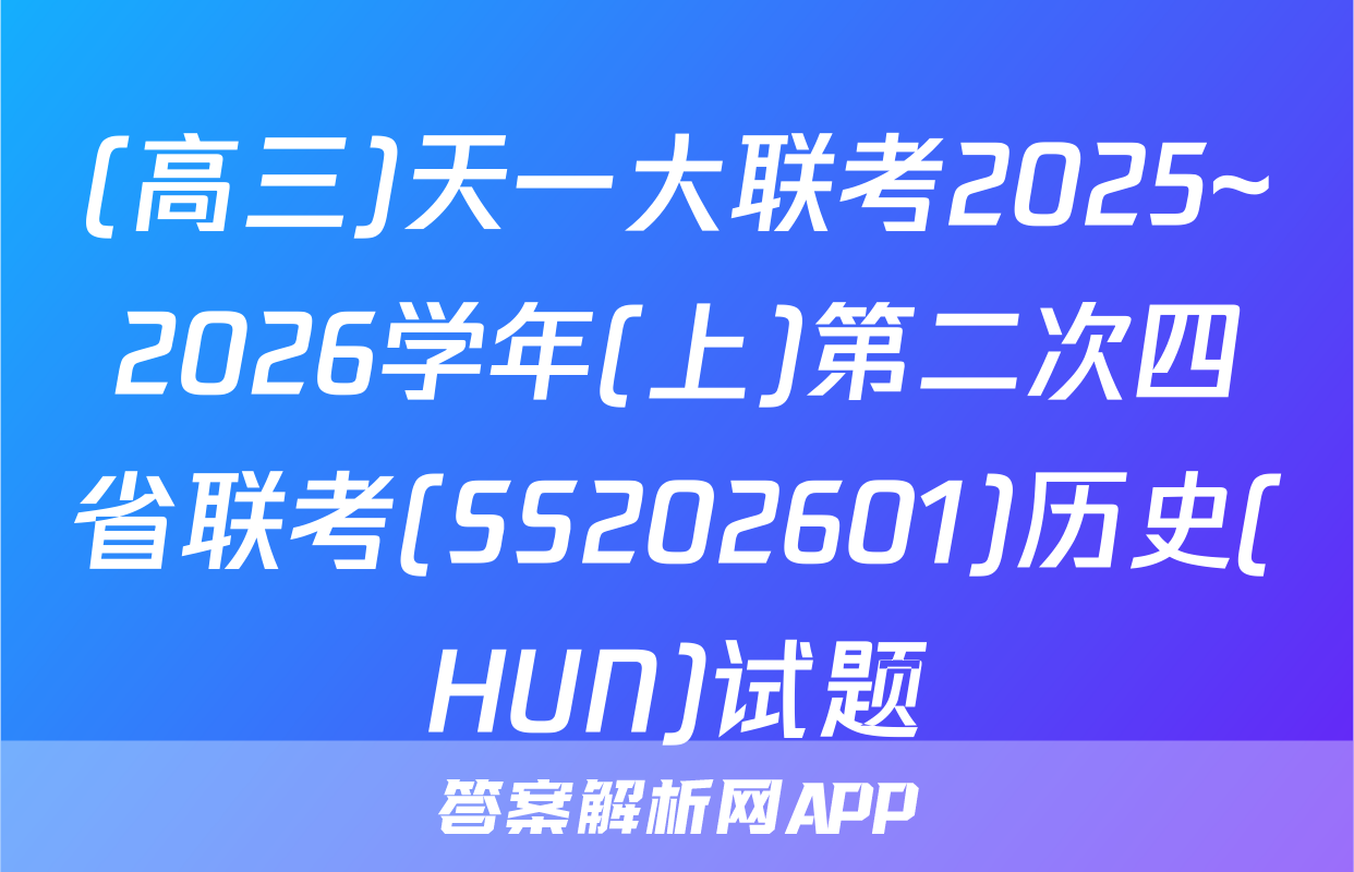 (高三)天一大联考2025~2026学年(上)第二次四省联考(SS202601)历史(HUN)试题