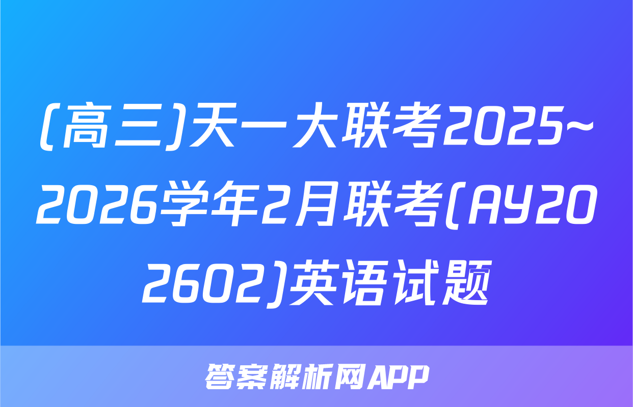 (高三)天一大联考2025~2026学年2月联考(AY202602)英语试题