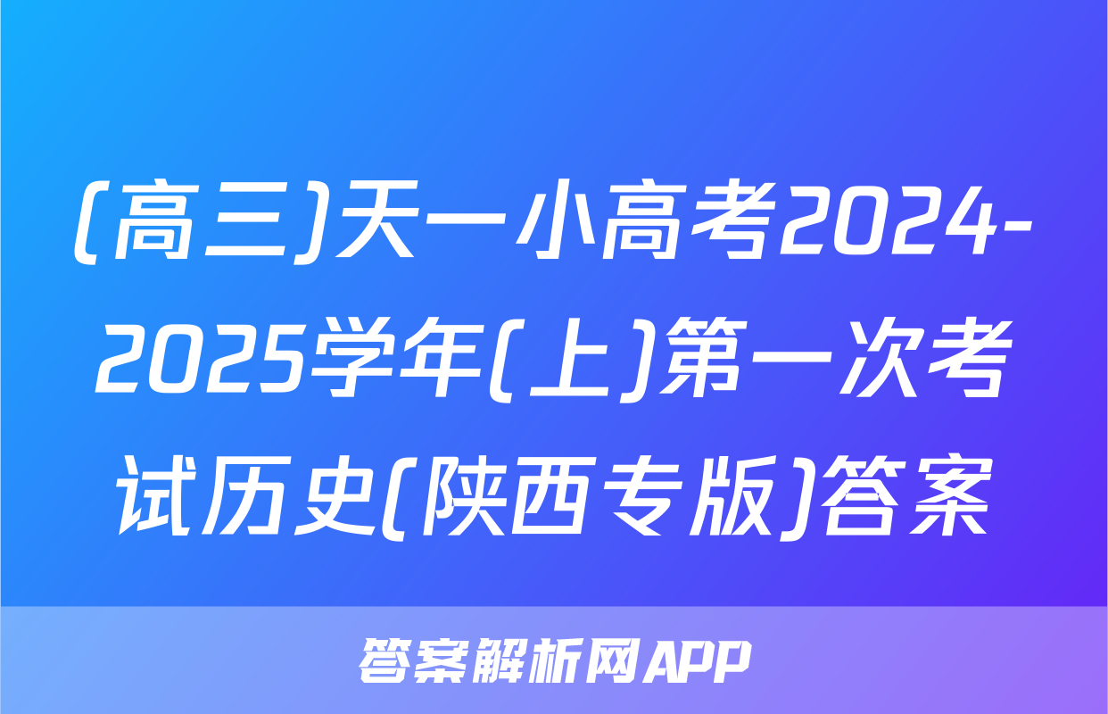 (高三)天一小高考2024-2025学年(上)第一次考试历史(陕西专版)答案
