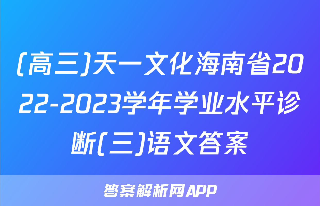 (高三)天一文化海南省2022-2023学年学业水平诊断(三)语文答案