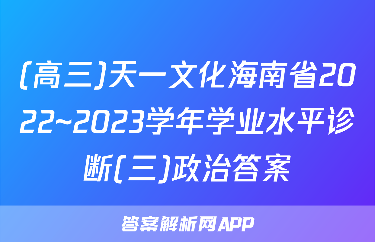 (高三)天一文化海南省2022~2023学年学业水平诊断(三)政治答案