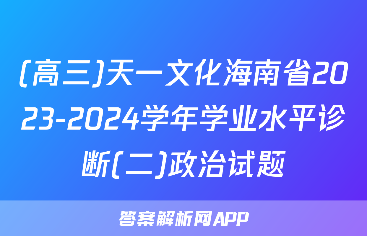 (高三)天一文化海南省2023-2024学年学业水平诊断(二)政治试题