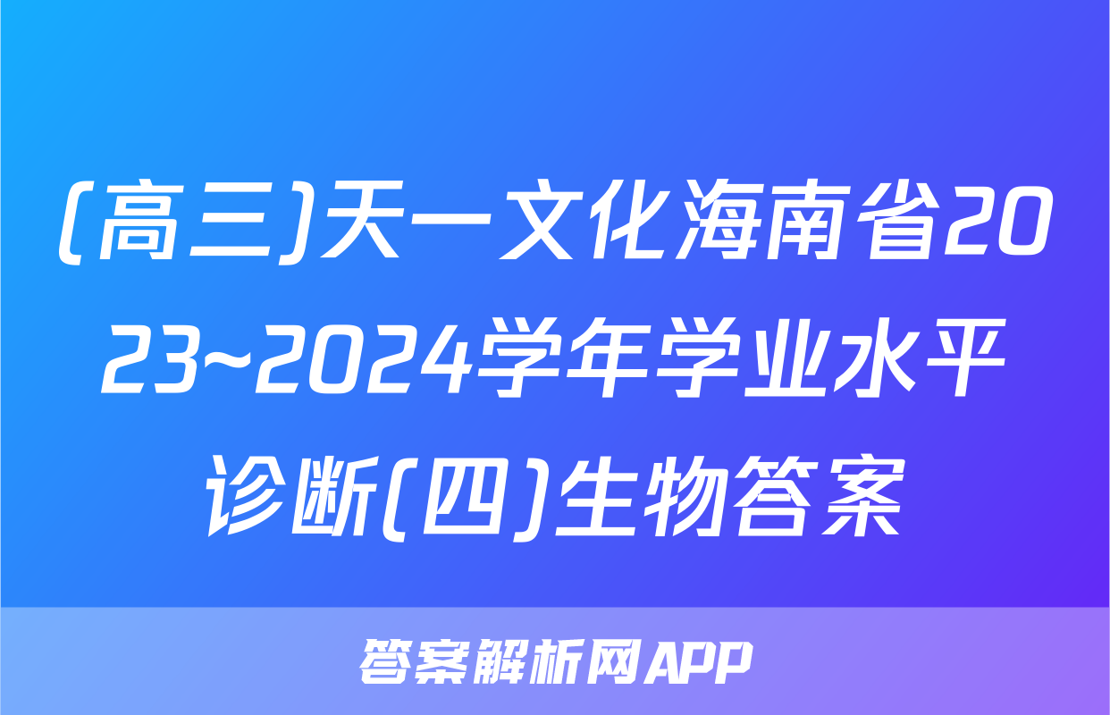 (高三)天一文化海南省2023~2024学年学业水平诊断(四)生物答案