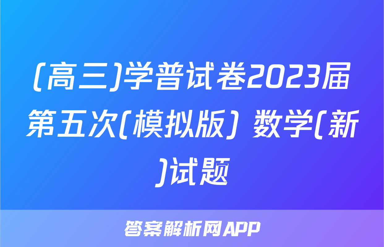 (高三)学普试卷2023届第五次(模拟版) 数学(新)试题