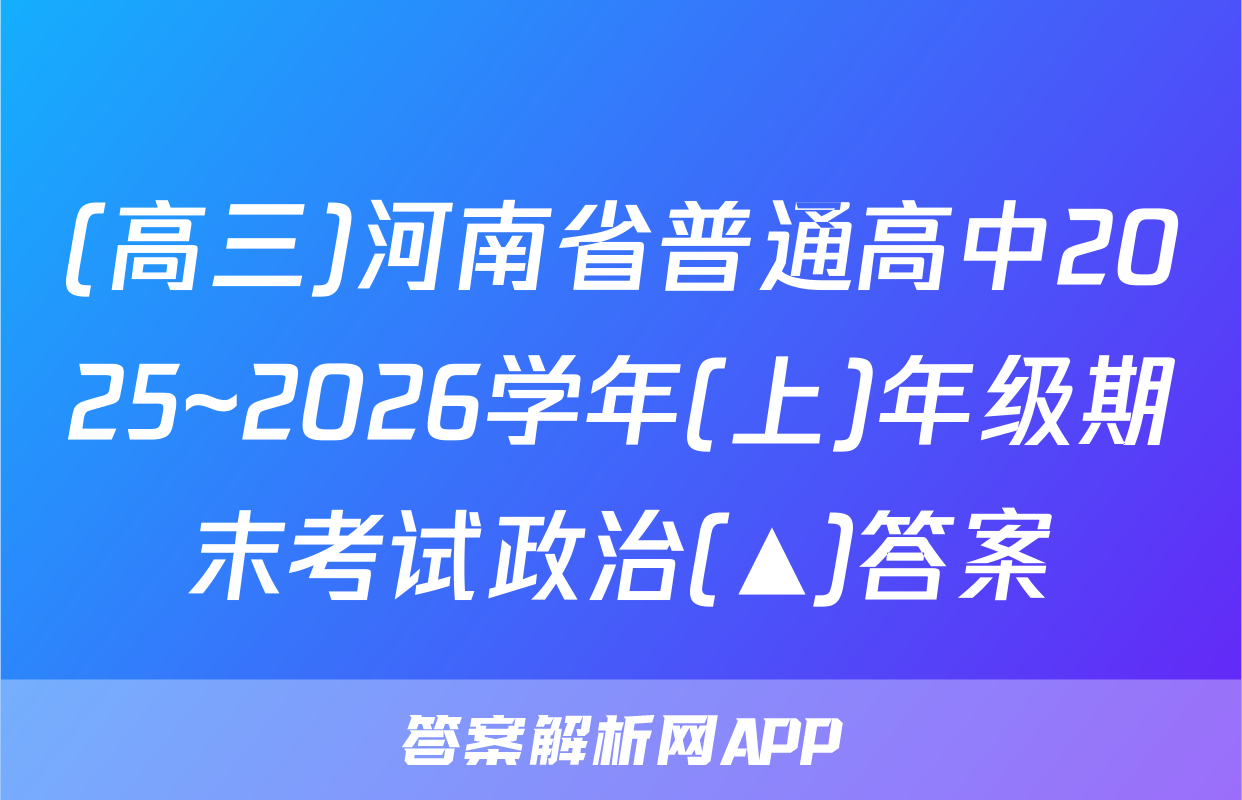 (高三)河南省普通高中2025~2026学年(上)年级期末考试政治(▲)答案