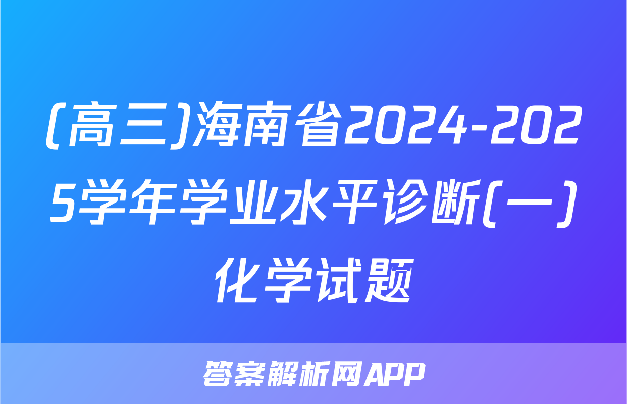 (高三)海南省2024-2025学年学业水平诊断(一)化学试题