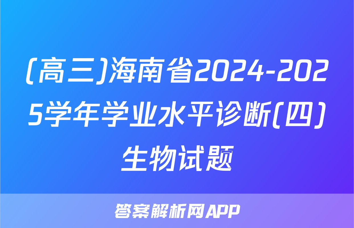 (高三)海南省2024-2025学年学业水平诊断(四)生物试题