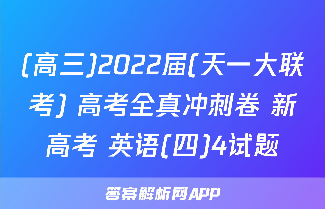(高三)2022届(天一大联考) 高考全真冲刺卷 新高考 英语(四)4试题