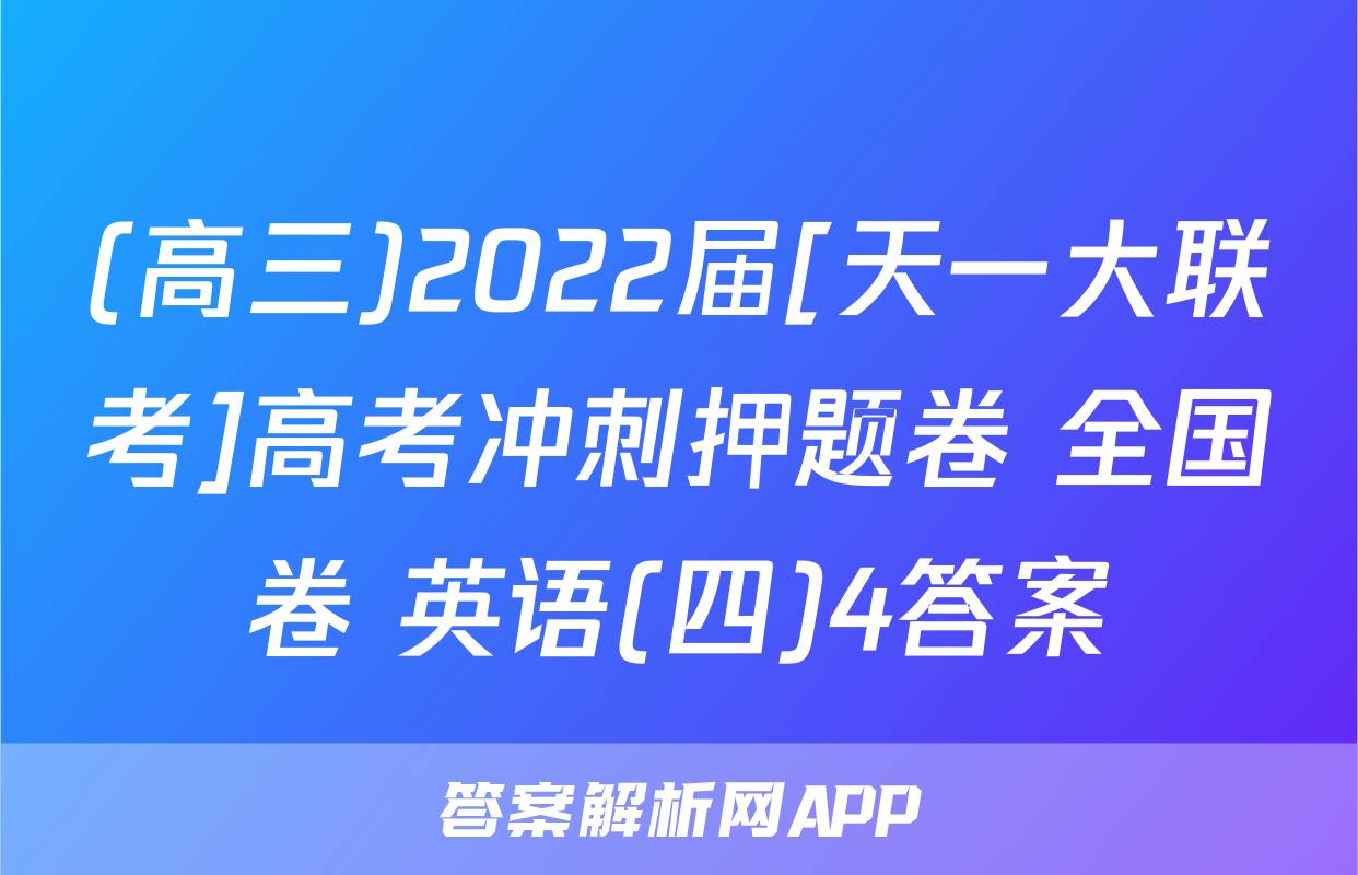 (高三)2022届[天一大联考]高考冲刺押题卷 全国卷 英语(四)4答案