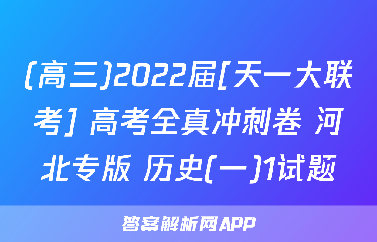 (高三)2022届[天一大联考] 高考全真冲刺卷 河北专版 历史(一)1试题