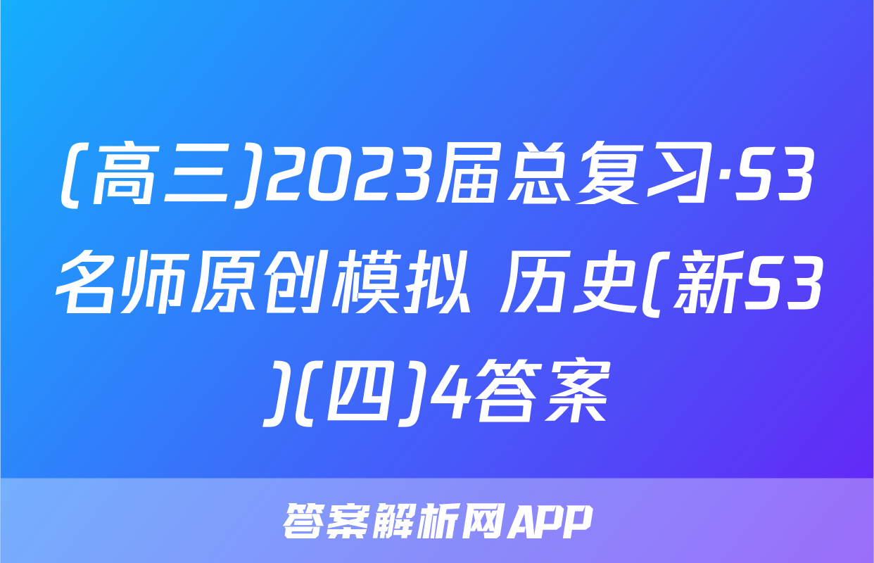 (高三)2023届总复习·S3名师原创模拟 历史(新S3)(四)4答案