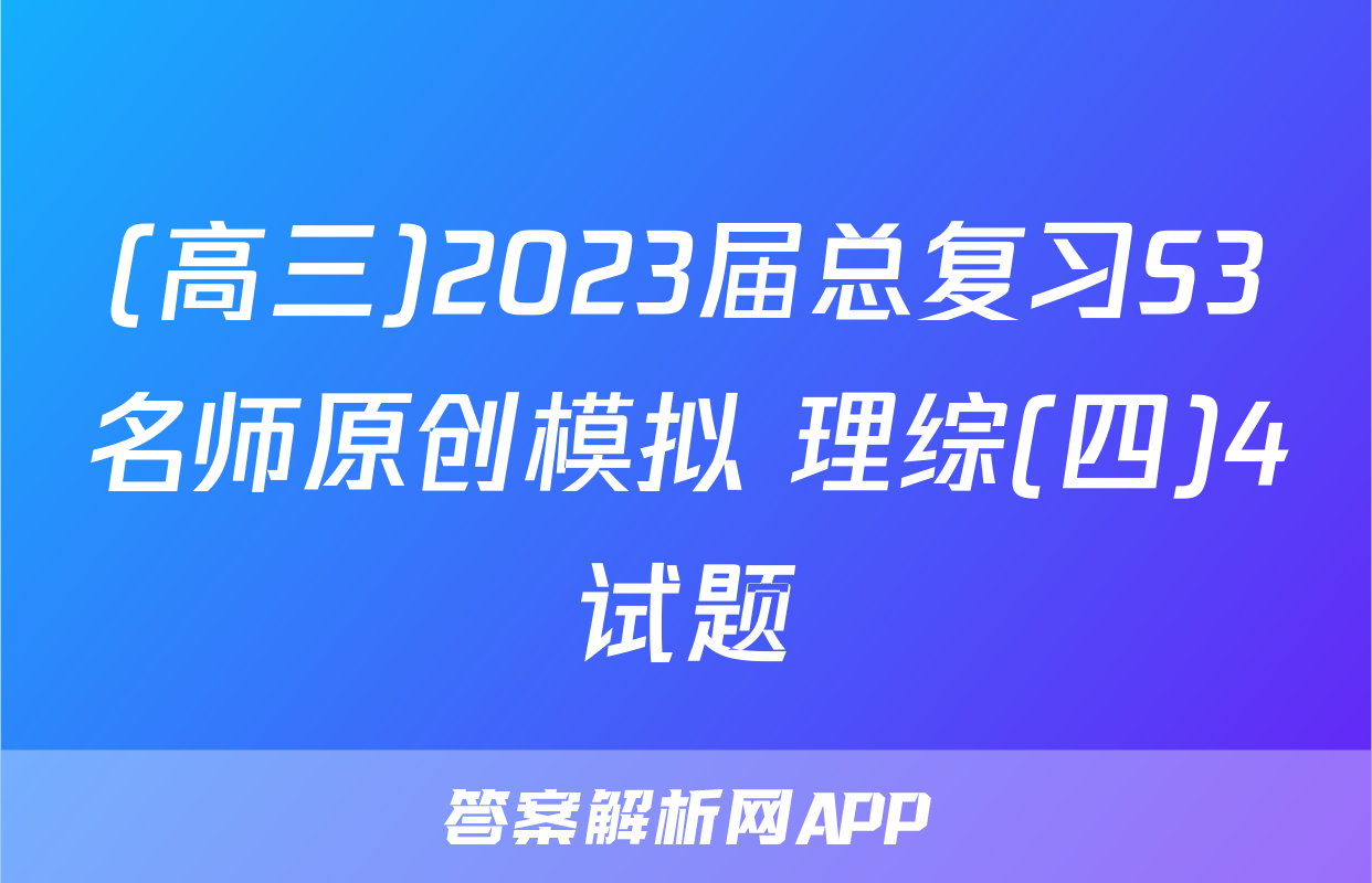 (高三)2023届总复习S3名师原创模拟 理综(四)4试题