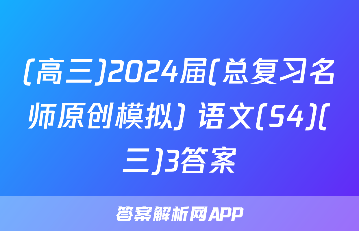 (高三)2024届(总复习名师原创模拟) 语文(S4)(三)3答案