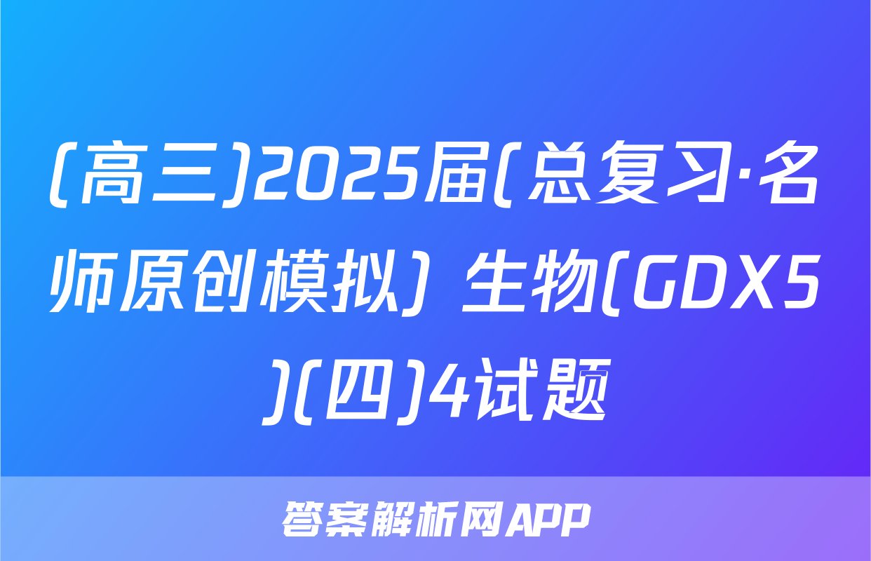 (高三)2025届(总复习·名师原创模拟) 生物(GDX5)(四)4试题