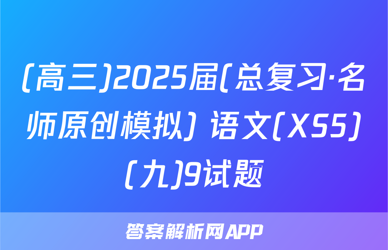 (高三)2025届(总复习·名师原创模拟) 语文(XS5)(九)9试题