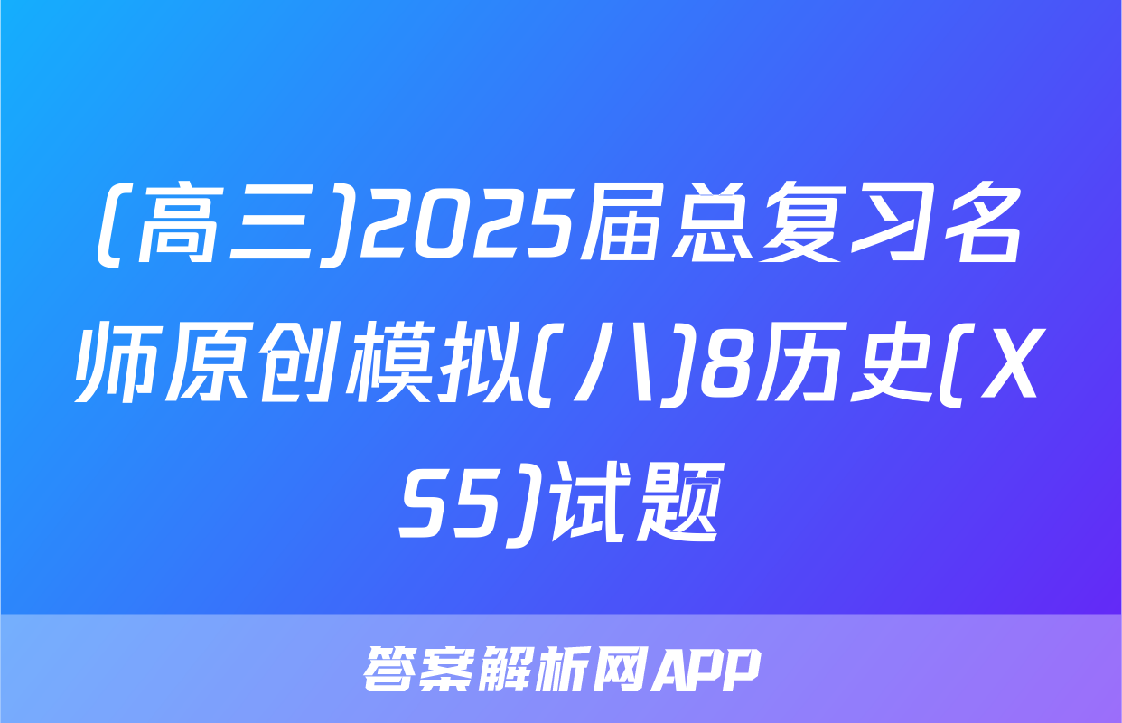 (高三)2025届总复习名师原创模拟(八)8历史(XS5)试题