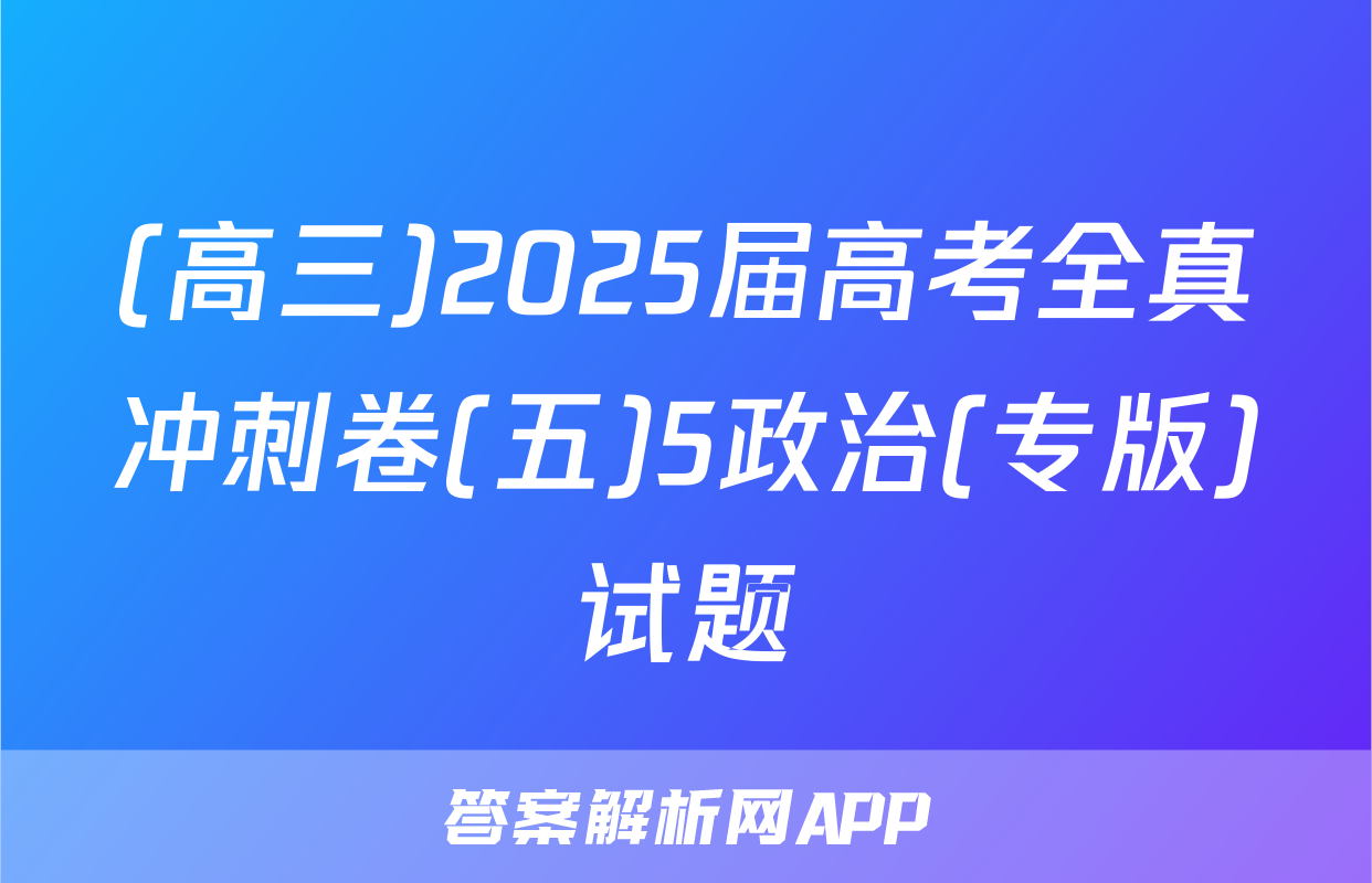 (高三)2025届高考全真冲刺卷(五)5政治(专版)试题