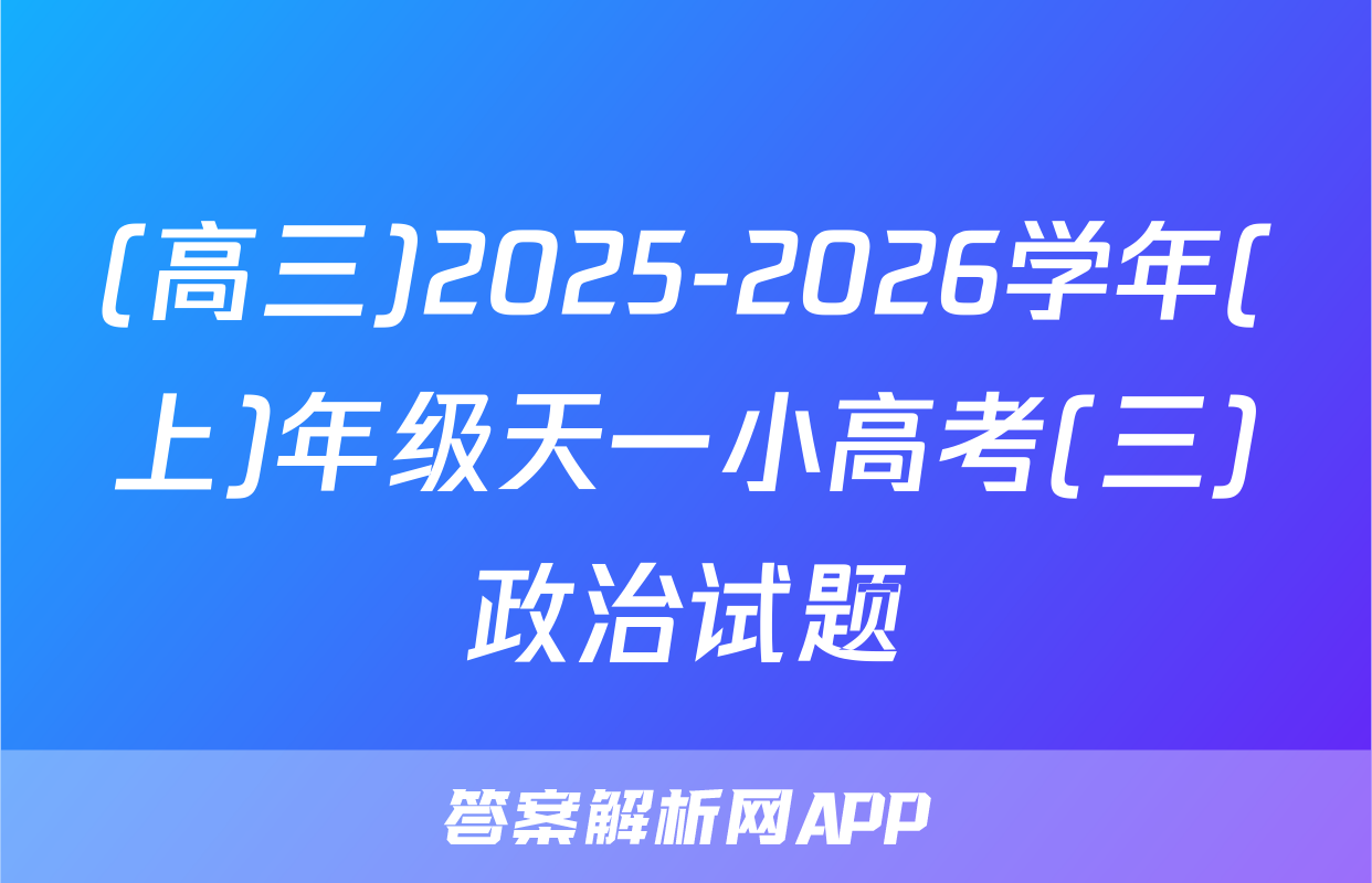 (高三)2025-2026学年(上)年级天一小高考(三)政治试题