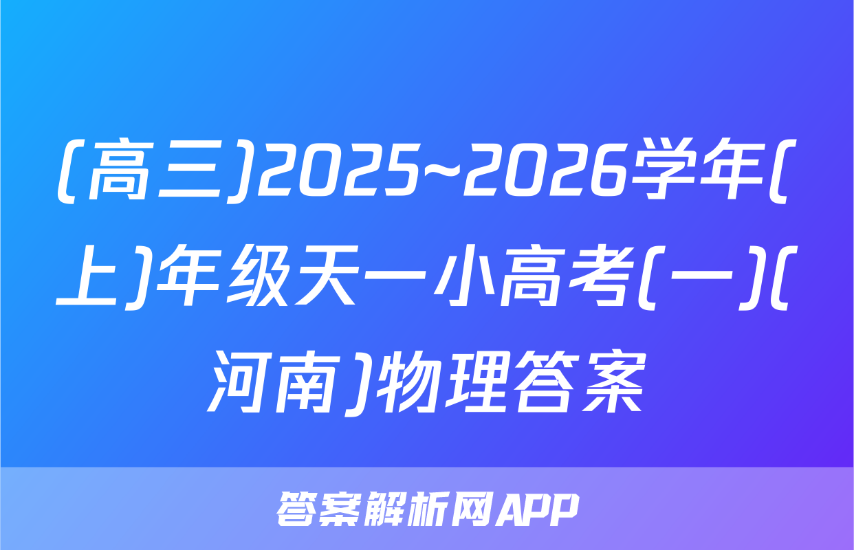 (高三)2025~2026学年(上)年级天一小高考(一)(河南)物理答案
