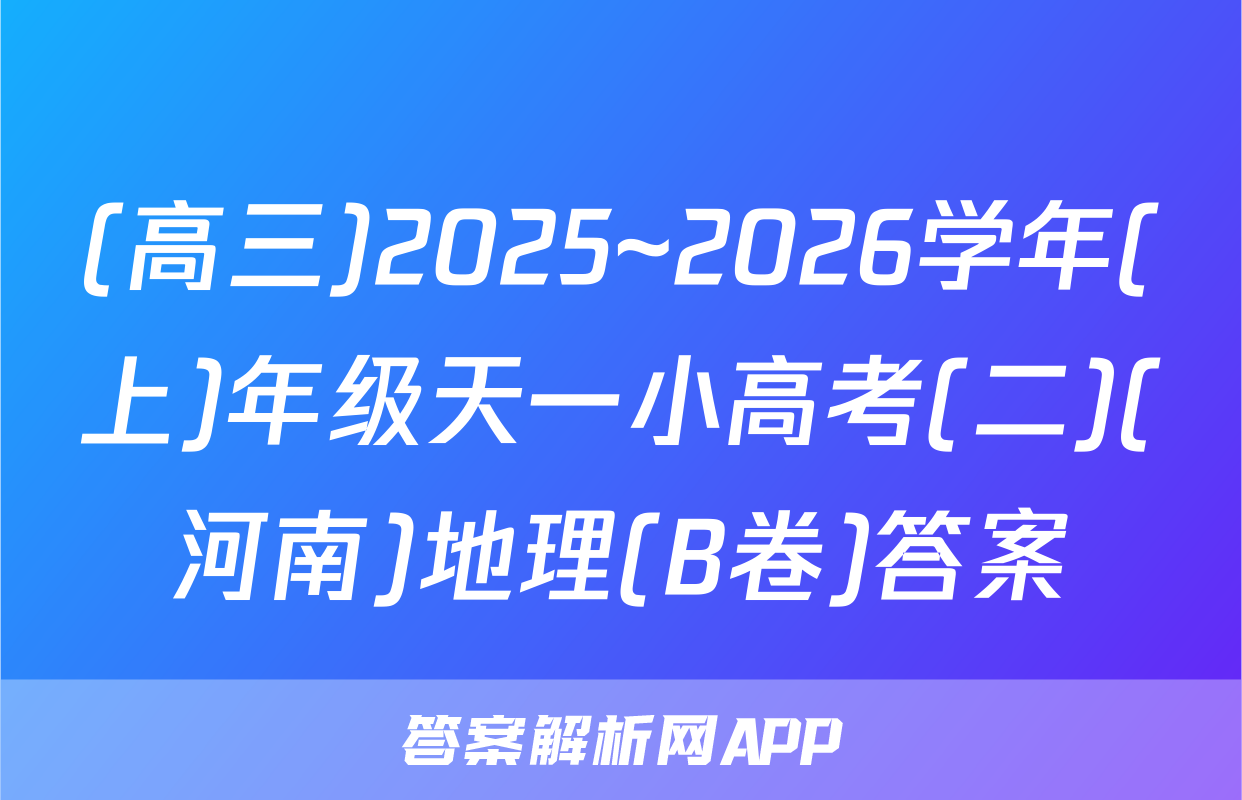 (高三)2025~2026学年(上)年级天一小高考(二)(河南)地理(B卷)答案