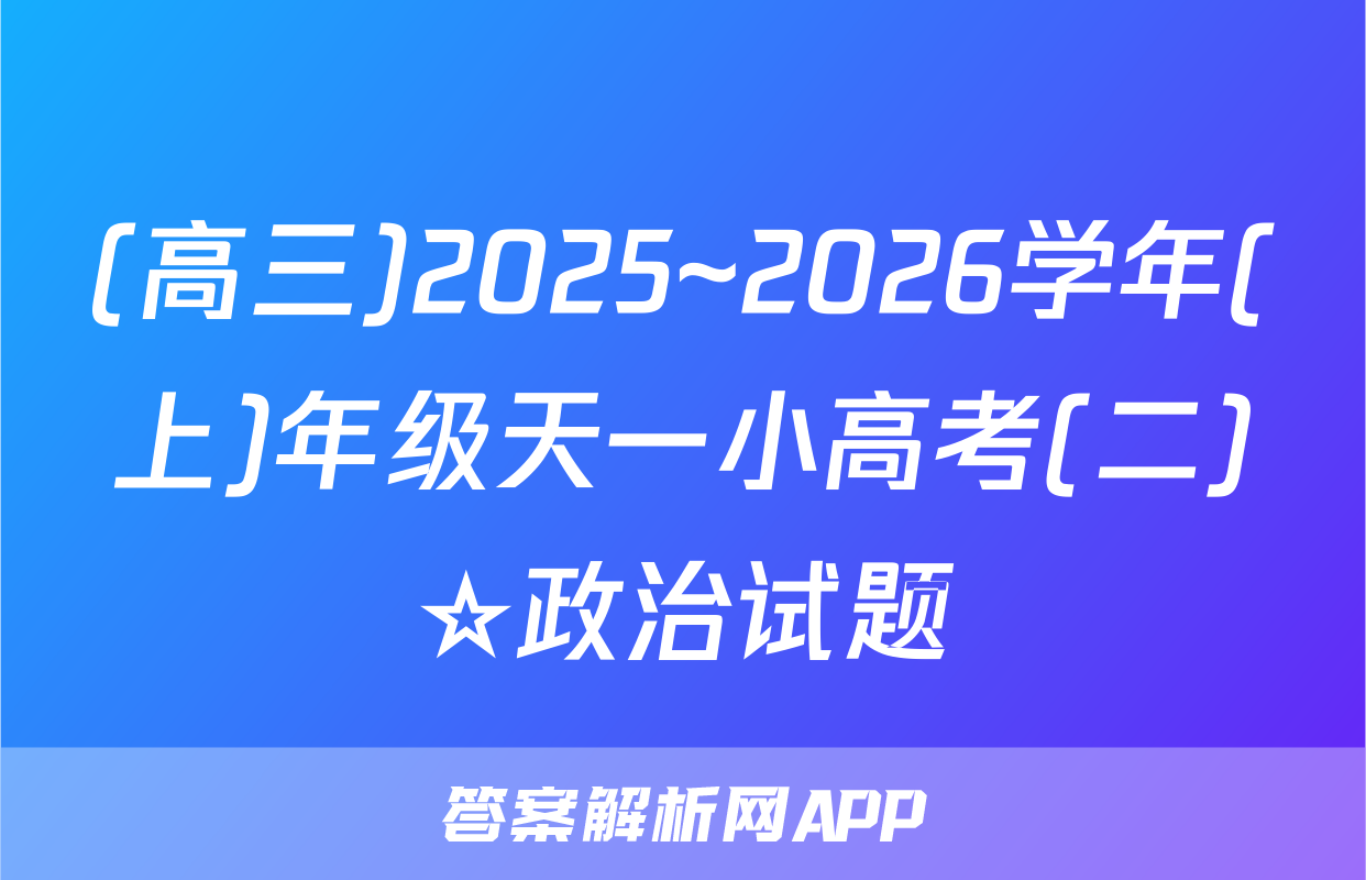 (高三)2025~2026学年(上)年级天一小高考(二)☆政治试题