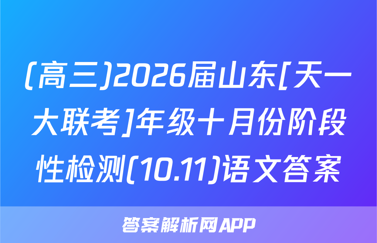 (高三)2026届山东[天一大联考]年级十月份阶段性检测(10.11)语文答案