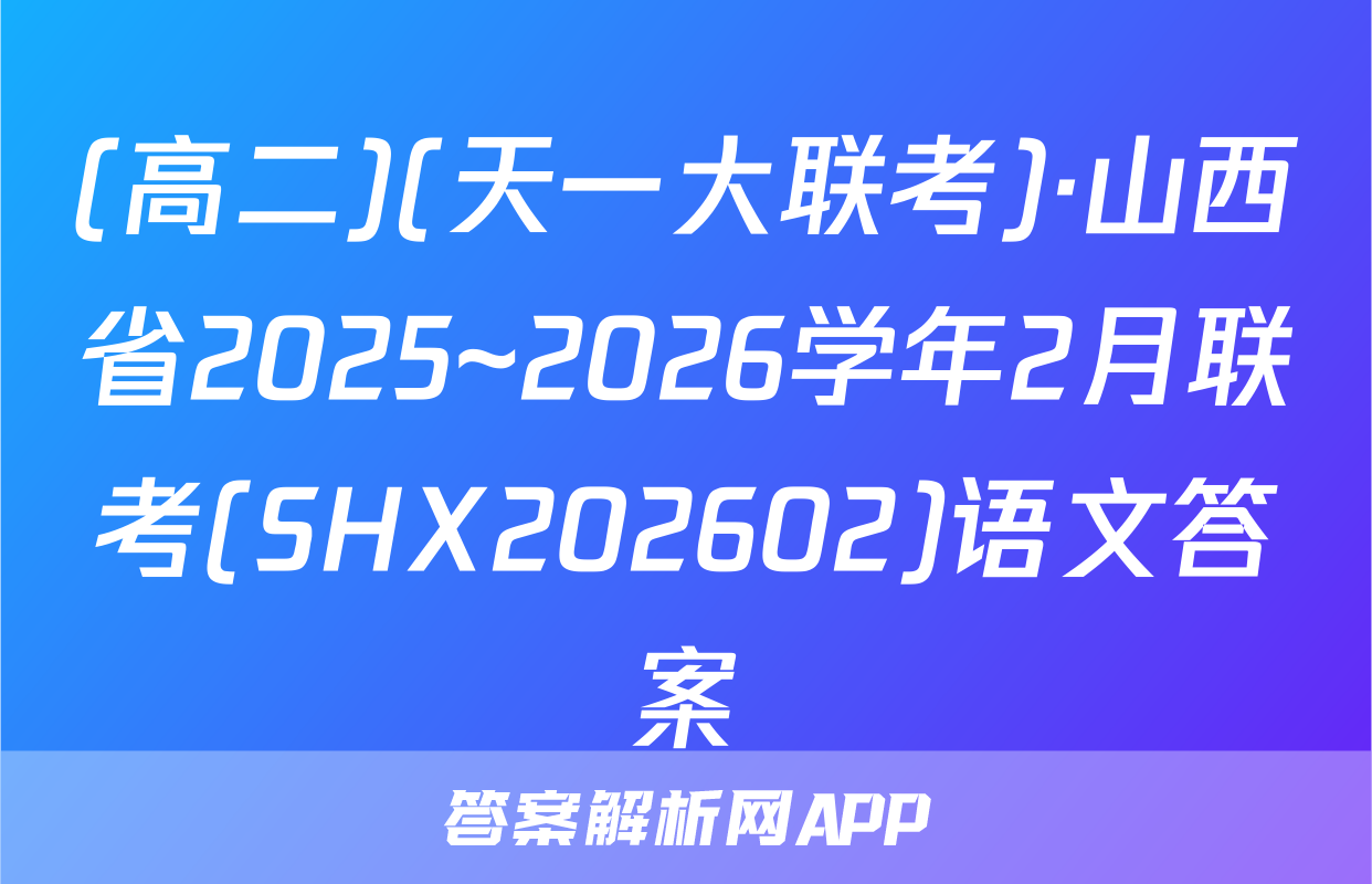 (高二)(天一大联考)·山西省2025~2026学年2月联考(SHX202602)语文答案