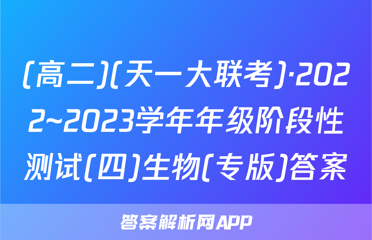 (高二)(天一大联考)·2022~2023学年年级阶段性测试(四)生物(专版)答案