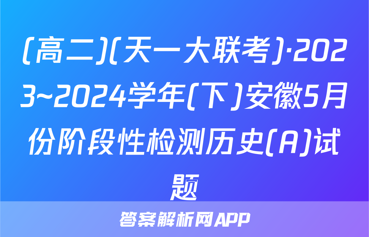 (高二)(天一大联考)·2023~2024学年(下)安徽5月份阶段性检测历史(A)试题