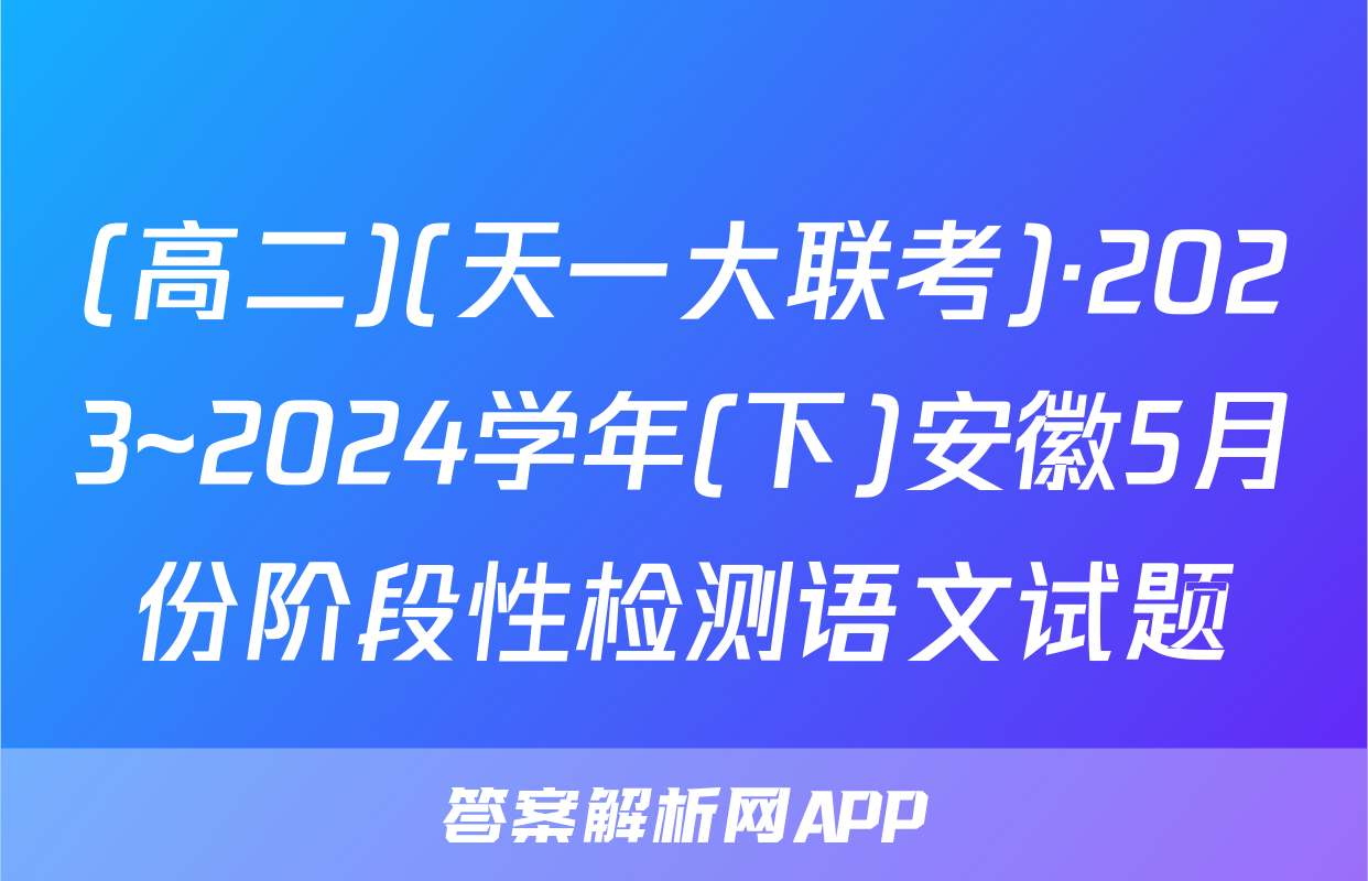(高二)(天一大联考)·2023~2024学年(下)安徽5月份阶段性检测语文试题
