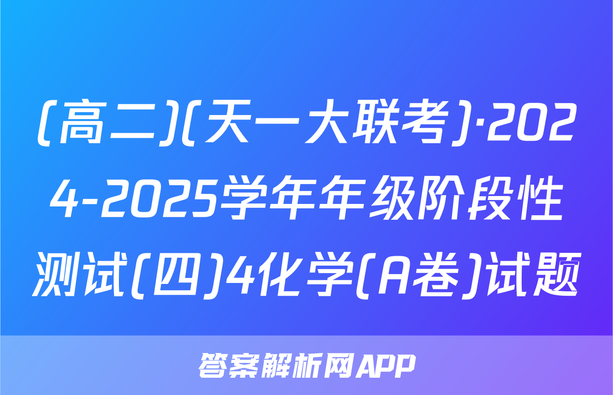 (高二)(天一大联考)·2024-2025学年年级阶段性测试(四)4化学(A卷)试题