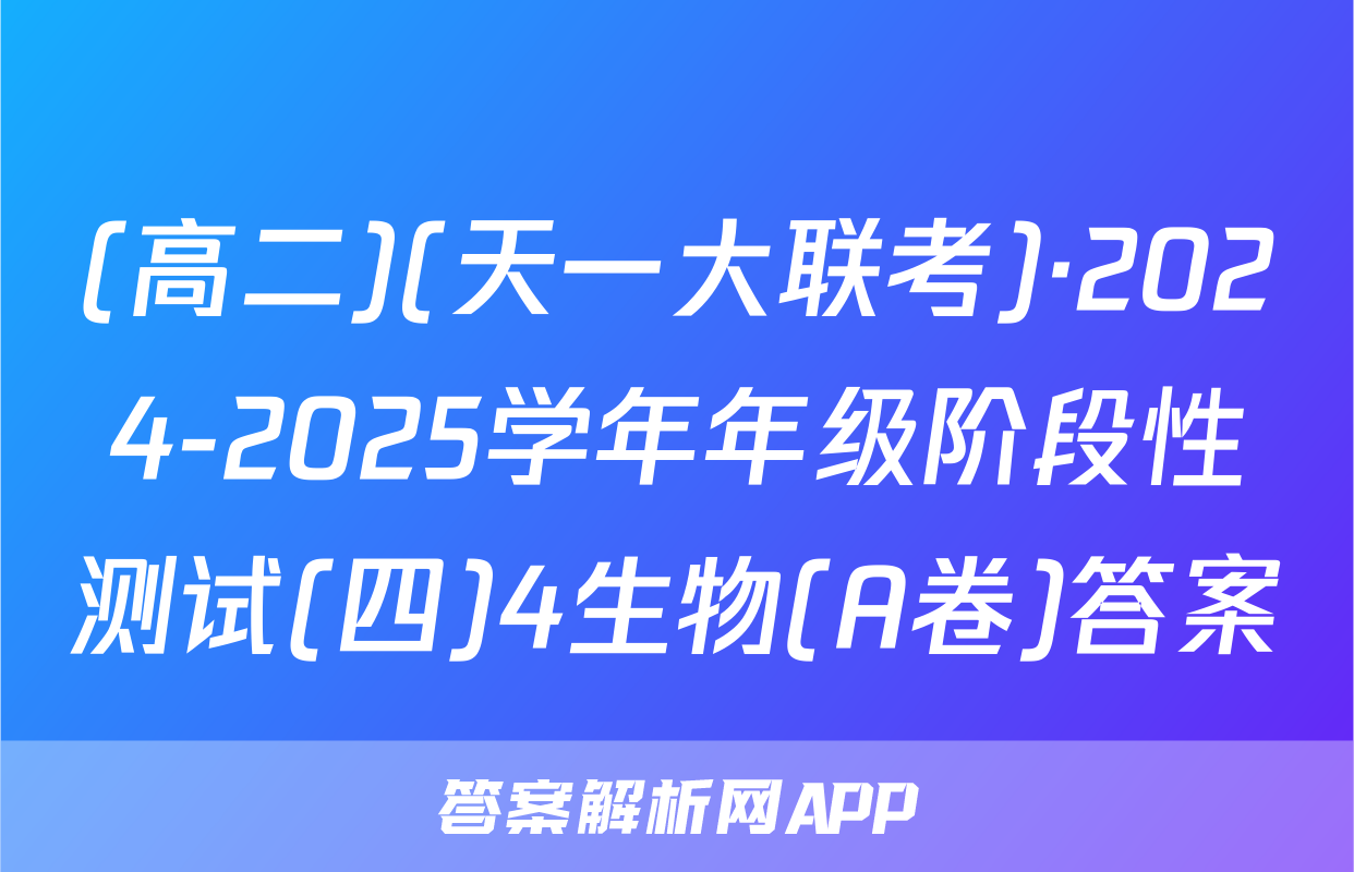 (高二)(天一大联考)·2024-2025学年年级阶段性测试(四)4生物(A卷)答案