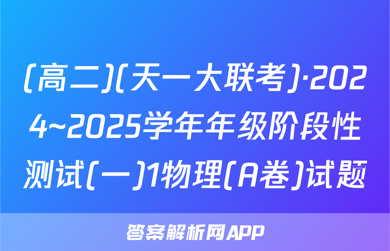 (高二)(天一大联考)·2024~2025学年年级阶段性测试(一)1物理(A卷)试题