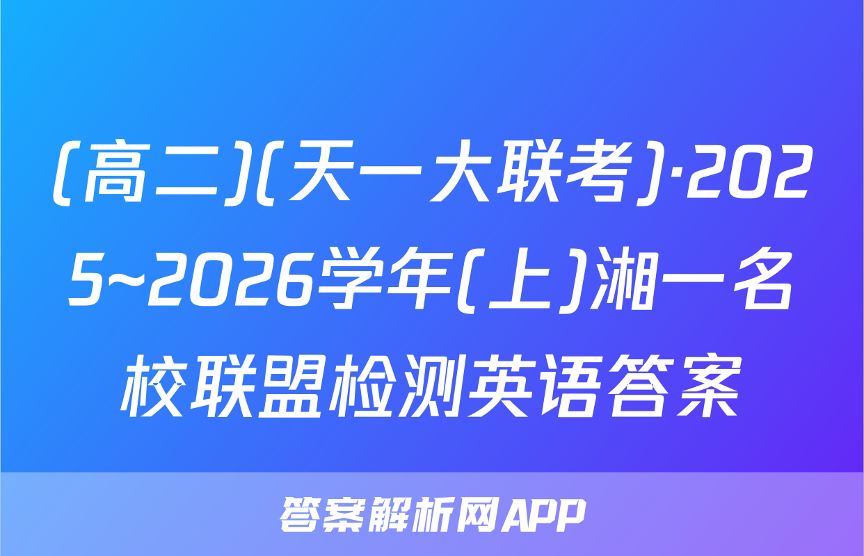 (高二)(天一大联考)·2025~2026学年(上)湘一名校联盟检测英语答案