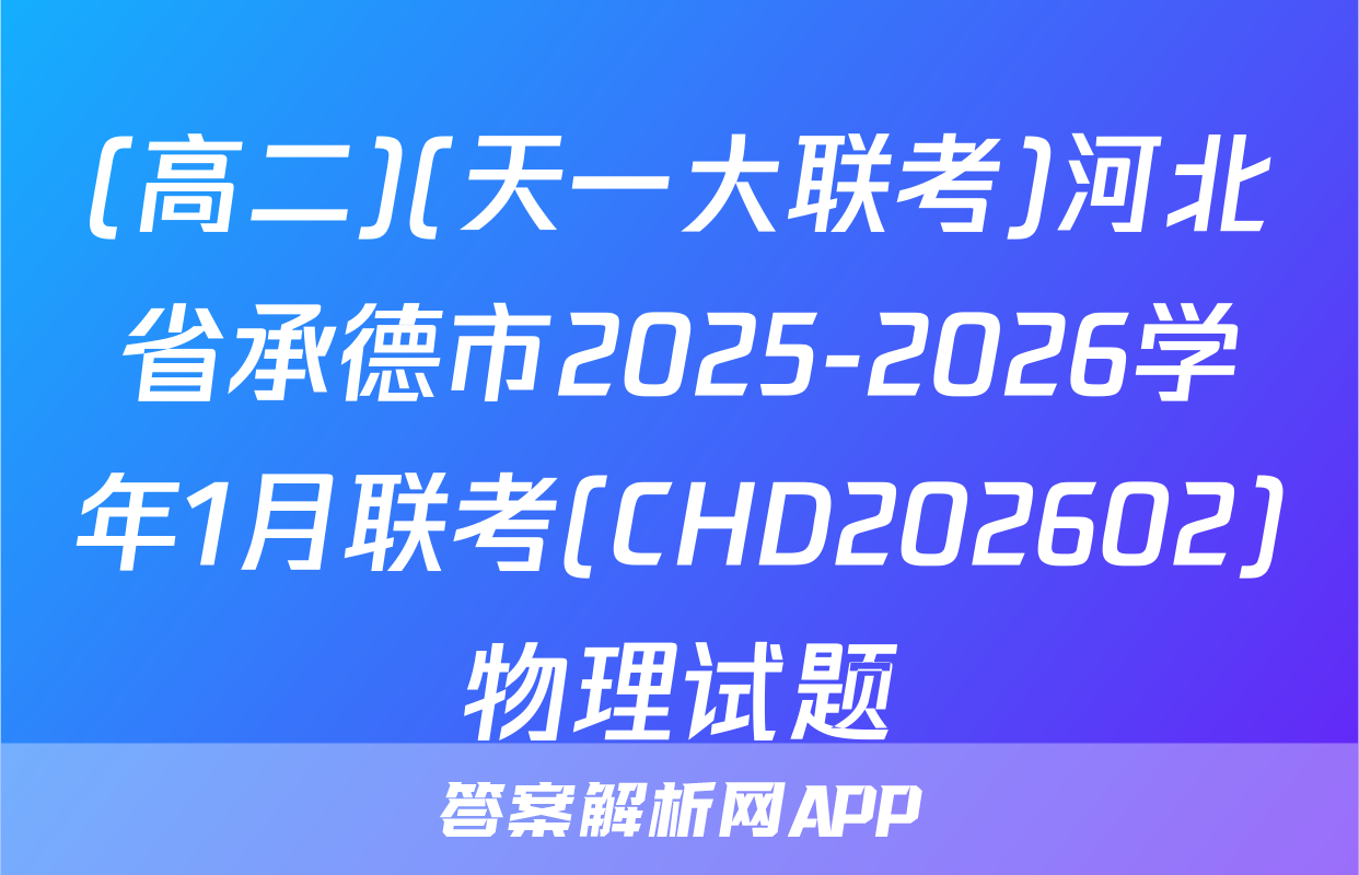 (高二)(天一大联考)河北省承德市2025-2026学年1月联考(CHD202602)物理试题