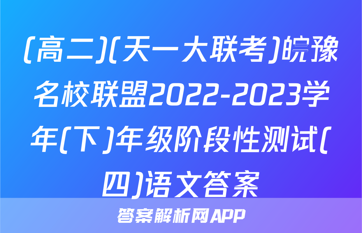 (高二)(天一大联考)皖豫名校联盟2022-2023学年(下)年级阶段性测试(四)语文答案