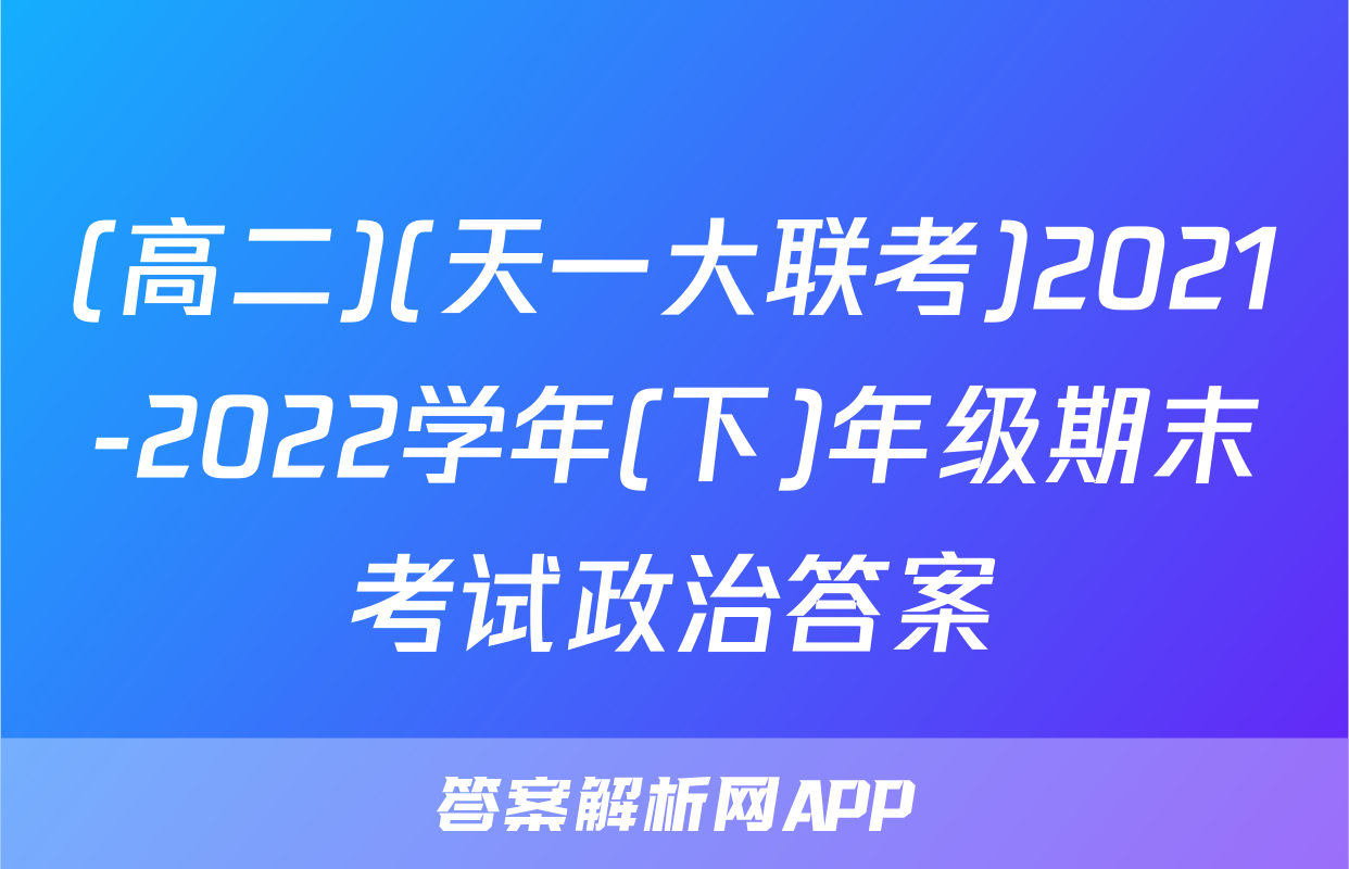 (高二)(天一大联考)2021-2022学年(下)年级期末考试政治答案