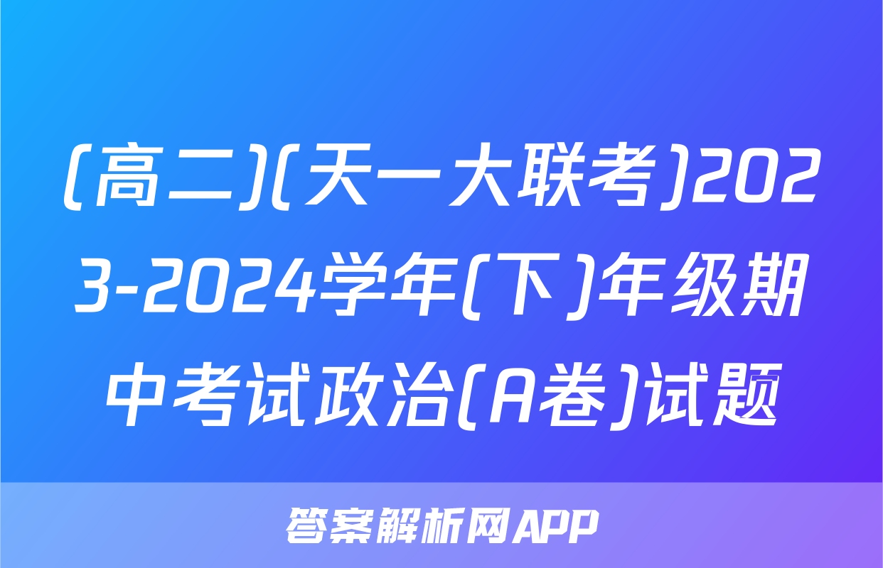 (高二)(天一大联考)2023-2024学年(下)年级期中考试政治(A卷)试题