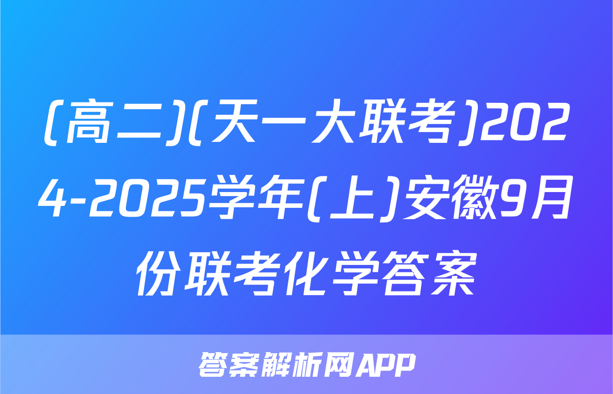 (高二)(天一大联考)2024-2025学年(上)安徽9月份联考化学答案
