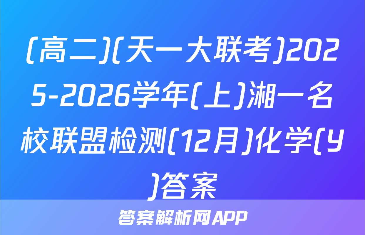 (高二)(天一大联考)2025-2026学年(上)湘一名校联盟检测(12月)化学(Y)答案