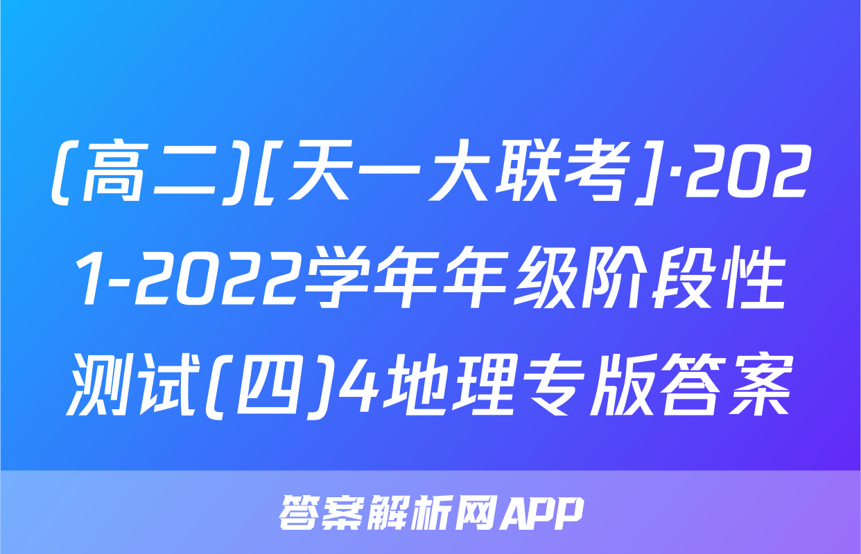 (高二)[天一大联考]·2021-2022学年年级阶段性测试(四)4地理专版答案