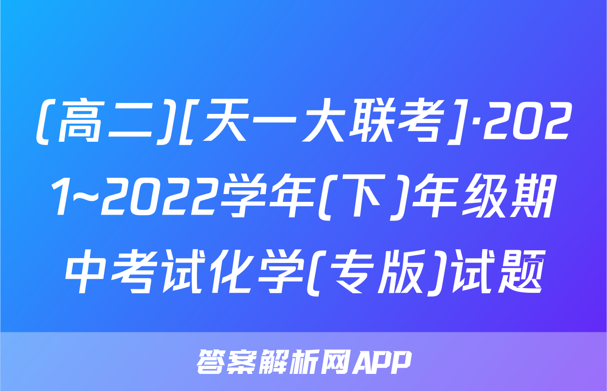 (高二)[天一大联考]·2021~2022学年(下)年级期中考试化学(专版)试题