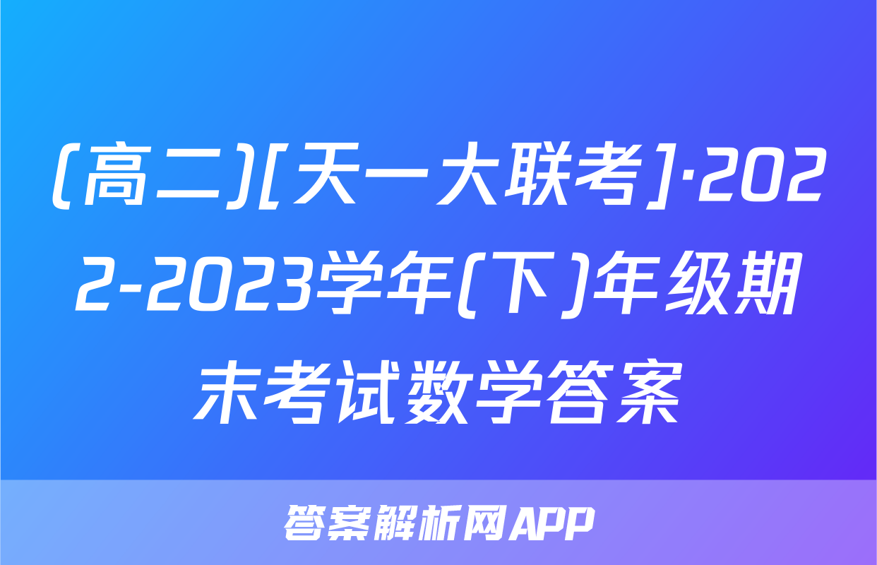 (高二)[天一大联考]·2022-2023学年(下)年级期末考试数学答案