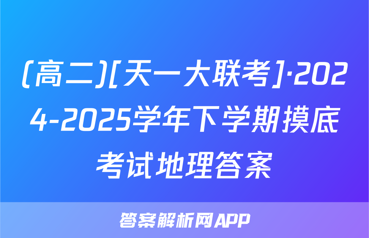 (高二)[天一大联考]·2024-2025学年下学期摸底考试地理答案
