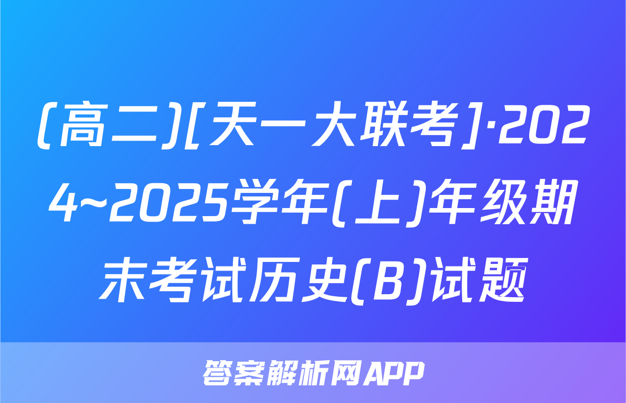 (高二)[天一大联考]·2024~2025学年(上)年级期末考试历史(B)试题