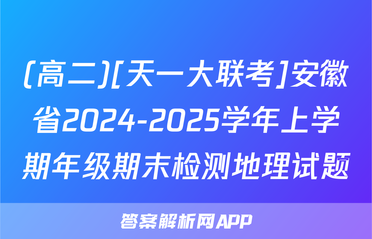 (高二)[天一大联考]安徽省2024-2025学年上学期年级期末检测地理试题