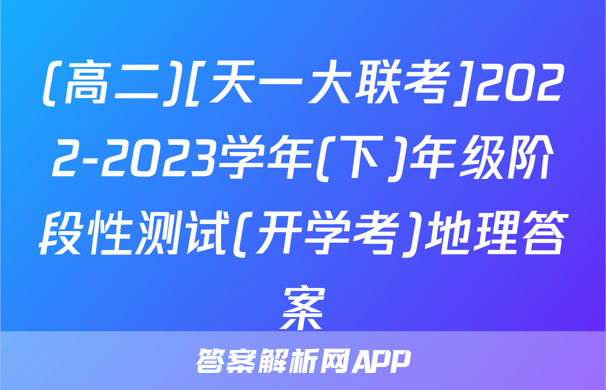 (高二)[天一大联考]2022-2023学年(下)年级阶段性测试(开学考)地理答案