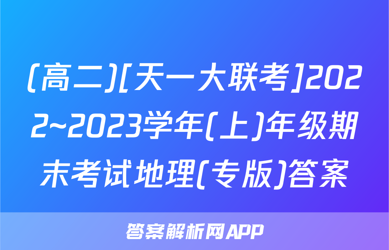 (高二)[天一大联考]2022~2023学年(上)年级期末考试地理(专版)答案